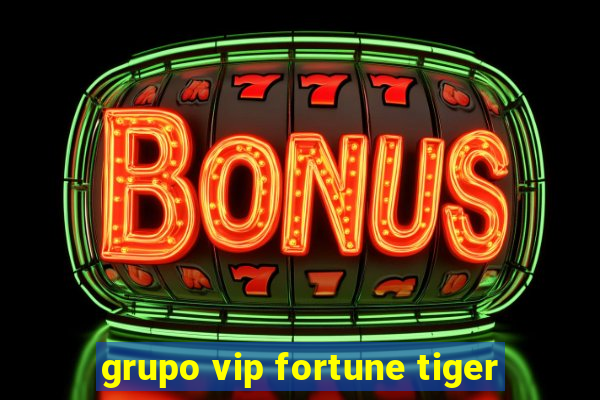 grupo vip fortune tiger